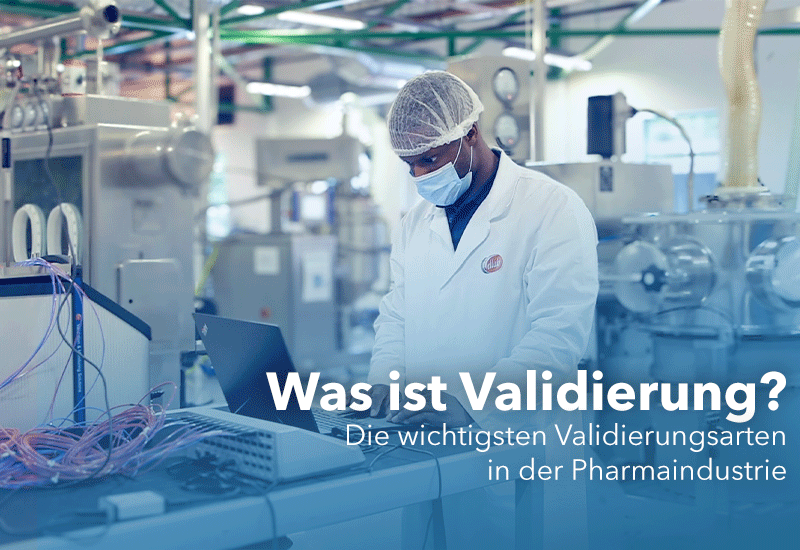 Was ist Validierung? – Die wichtigsten Validierungsarten in der Pharmaindustrie