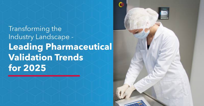 Transformación del Panorama Industrial: Principales Tendencias de Validación Farmacéutica para 2025